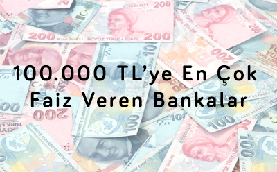 100.000 TL’ye En Çok Faiz Veren Bankalar